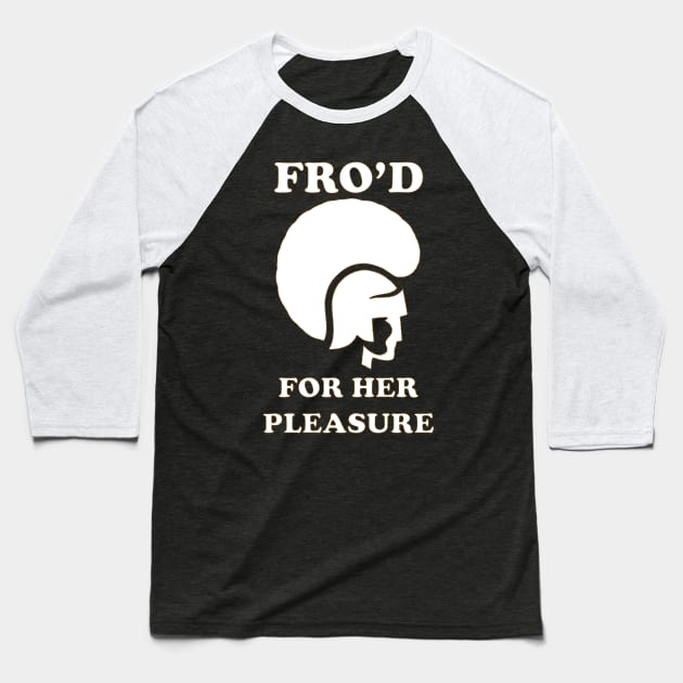 Fro'd For Her Pleasure Baseball T-Shirt by w0dan